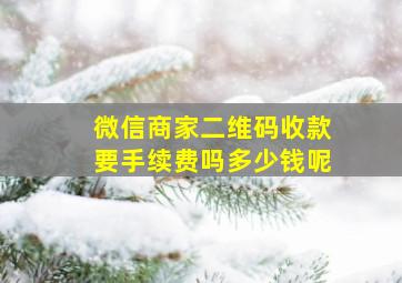 微信商家二维码收款要手续费吗多少钱呢