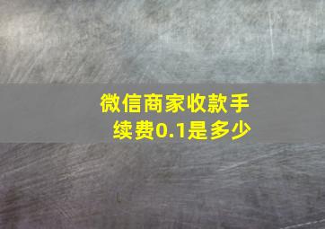 微信商家收款手续费0.1是多少