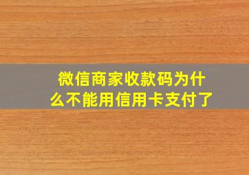 微信商家收款码为什么不能用信用卡支付了