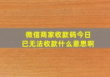 微信商家收款码今日已无法收款什么意思啊