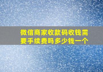 微信商家收款码收钱需要手续费吗多少钱一个