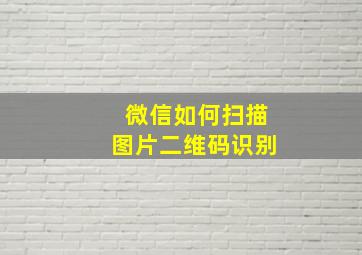 微信如何扫描图片二维码识别