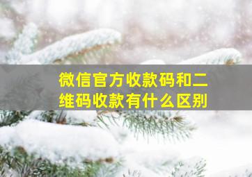 微信官方收款码和二维码收款有什么区别