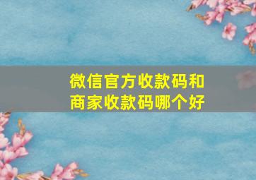 微信官方收款码和商家收款码哪个好