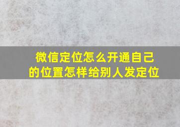 微信定位怎么开通自己的位置怎样给别人发定位