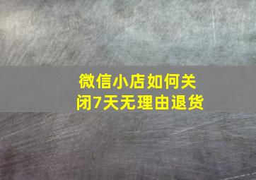 微信小店如何关闭7天无理由退货