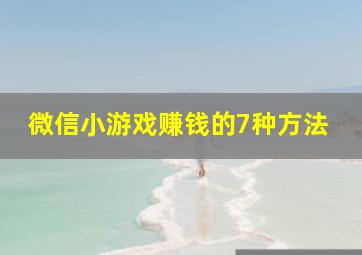 微信小游戏赚钱的7种方法