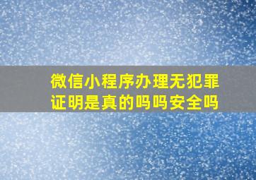 微信小程序办理无犯罪证明是真的吗吗安全吗