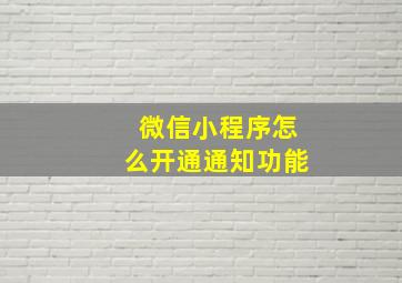 微信小程序怎么开通通知功能