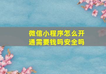 微信小程序怎么开通需要钱吗安全吗