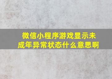 微信小程序游戏显示未成年异常状态什么意思啊