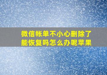 微信帐单不小心删除了能恢复吗怎么办呢苹果