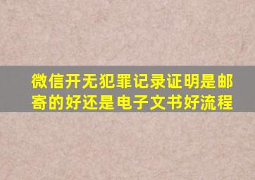 微信开无犯罪记录证明是邮寄的好还是电子文书好流程