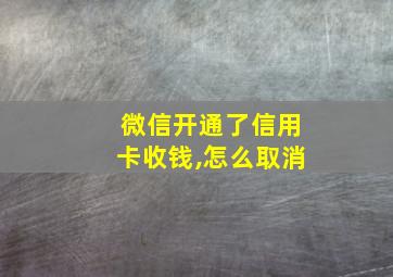 微信开通了信用卡收钱,怎么取消