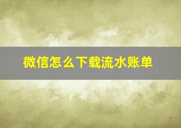 微信怎么下载流水账单