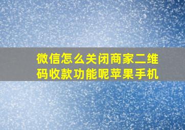 微信怎么关闭商家二维码收款功能呢苹果手机