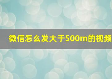 微信怎么发大于500m的视频