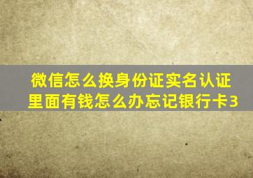 微信怎么换身份证实名认证里面有钱怎么办忘记银行卡3