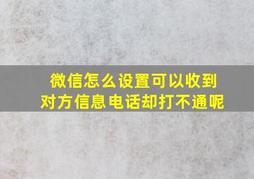 微信怎么设置可以收到对方信息电话却打不通呢