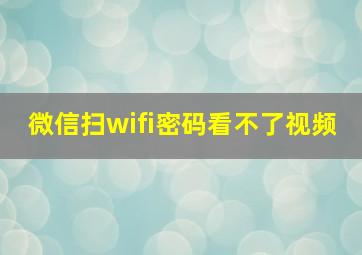 微信扫wifi密码看不了视频