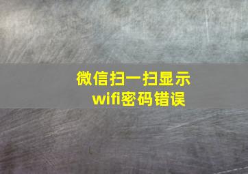 微信扫一扫显示wifi密码错误