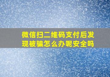 微信扫二维码支付后发现被骗怎么办呢安全吗