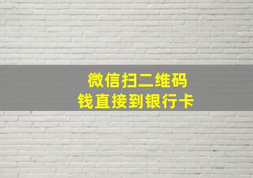 微信扫二维码钱直接到银行卡