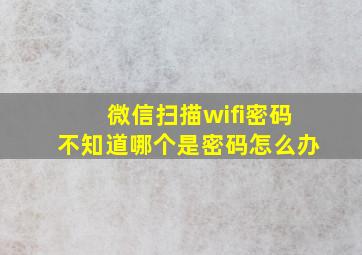 微信扫描wifi密码不知道哪个是密码怎么办