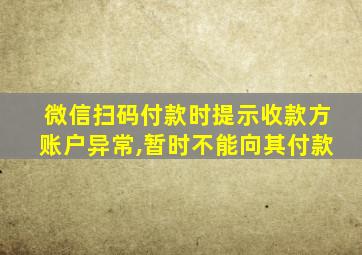 微信扫码付款时提示收款方账户异常,暂时不能向其付款