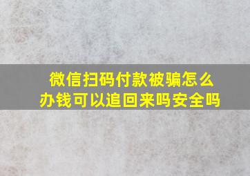 微信扫码付款被骗怎么办钱可以追回来吗安全吗