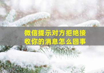 微信提示对方拒绝接收你的消息怎么回事