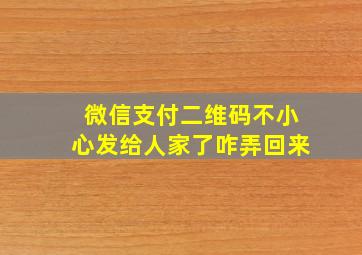 微信支付二维码不小心发给人家了咋弄回来