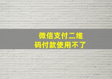 微信支付二维码付款使用不了