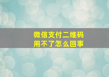 微信支付二维码用不了怎么回事