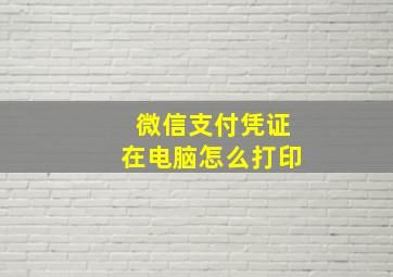 微信支付凭证在电脑怎么打印