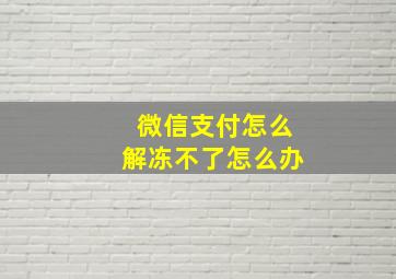 微信支付怎么解冻不了怎么办