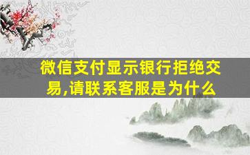 微信支付显示银行拒绝交易,请联系客服是为什么