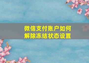 微信支付账户如何解除冻结状态设置