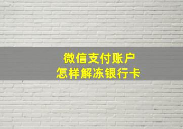 微信支付账户怎样解冻银行卡