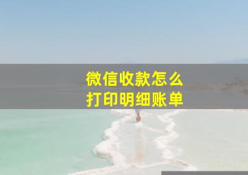 微信收款怎么打印明细账单