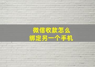 微信收款怎么绑定另一个手机