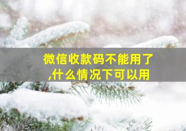 微信收款码不能用了,什么情况下可以用