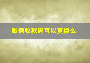 微信收款码可以更换么