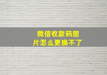 微信收款码图片怎么更换不了