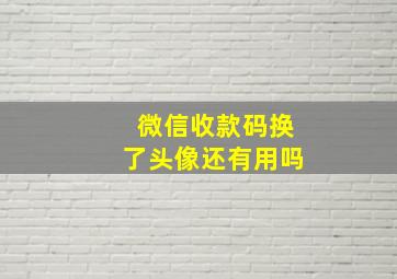 微信收款码换了头像还有用吗