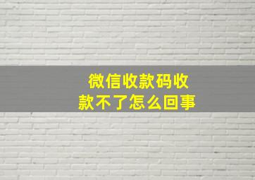 微信收款码收款不了怎么回事