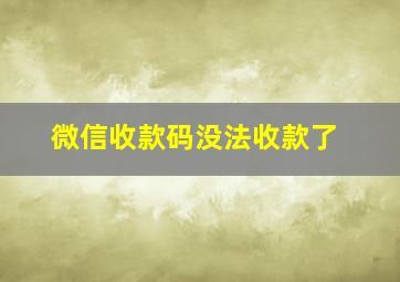 微信收款码没法收款了