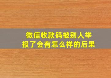 微信收款码被别人举报了会有怎么样的后果