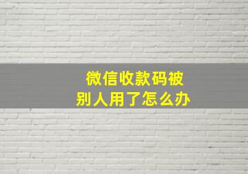 微信收款码被别人用了怎么办