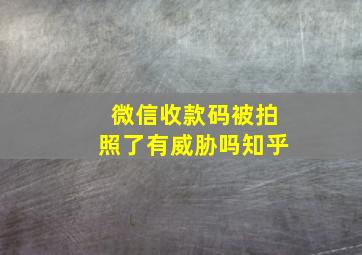 微信收款码被拍照了有威胁吗知乎